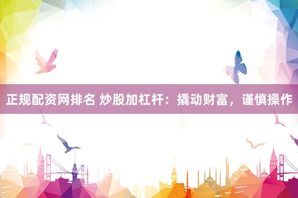 正规配资网排名 炒股加杠杆：撬动财富，谨慎操作