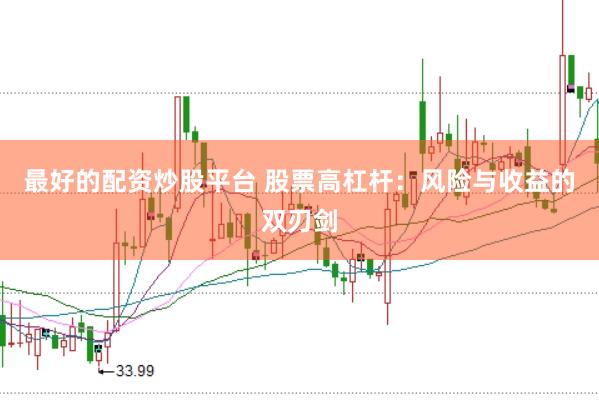 最好的配资炒股平台 股票高杠杆：风险与收益的双刃剑