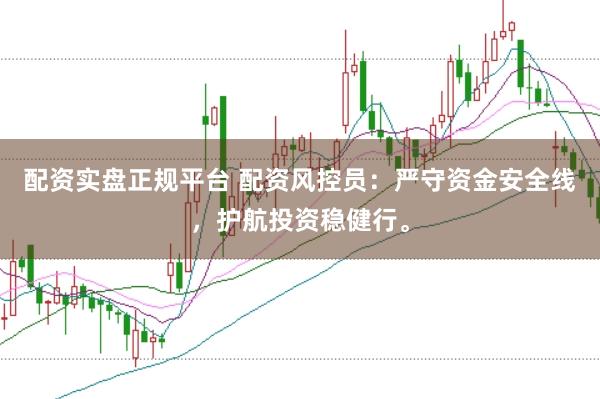 配资实盘正规平台 配资风控员：严守资金安全线，护航投资稳健行。