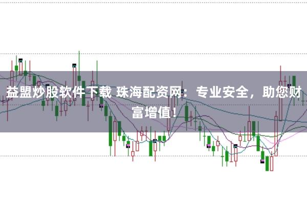 益盟炒股软件下载 珠海配资网：专业安全，助您财富增值！