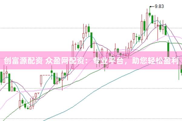 创富源配资 众盈网配资：专业平台，助您轻松盈利