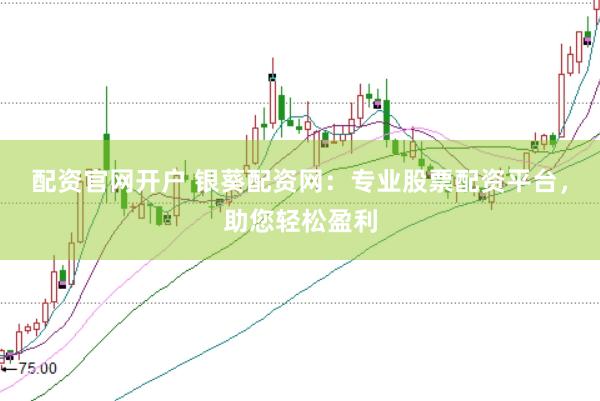 配资官网开户 银葵配资网：专业股票配资平台，助您轻松盈利
