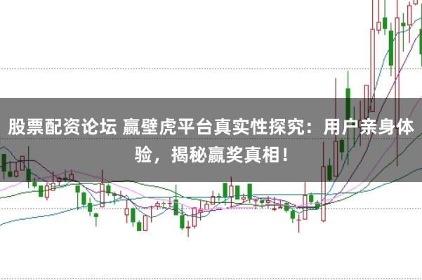 股票配资论坛 赢壁虎平台真实性探究：用户亲身体验，揭秘赢奖真相！