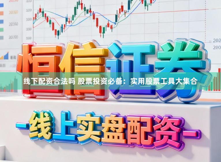 线下配资合法吗 股票投资必备：实用股票工具大集合