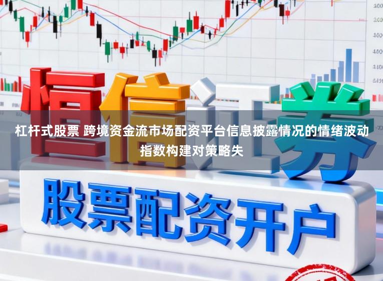 杠杆式股票 跨境资金流市场配资平台信息披露情况的情绪波动指数构建对策略失