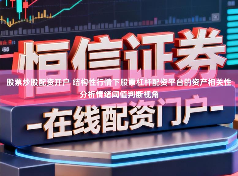 股票炒股配资开户 结构性行情下股票杠杆配资平台的资产相关性分析情绪阈值判断视角