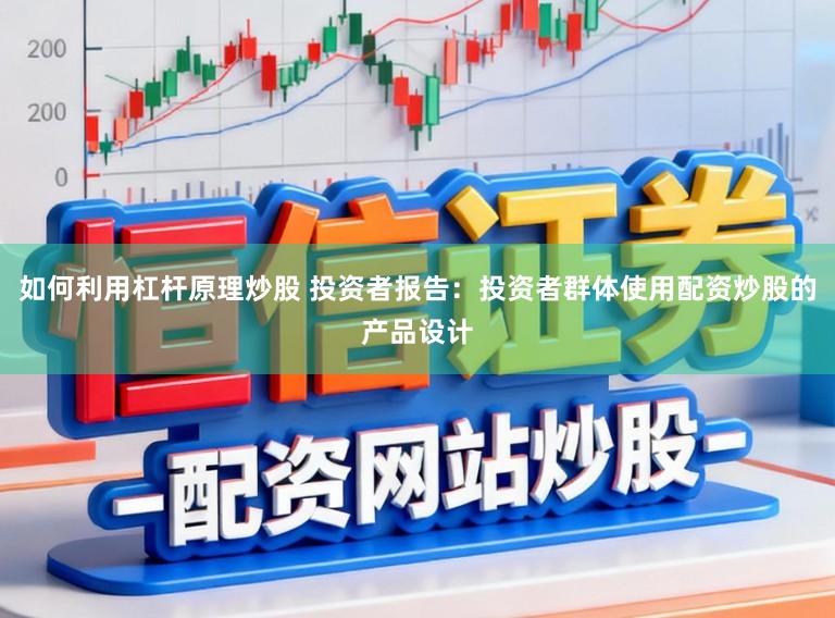 如何利用杠杆原理炒股 投资者报告：投资者群体使用配资炒股的产品设计