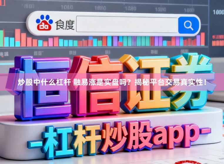 炒股中什么杠杆 融易涨是实盘吗？揭秘平台交易真实性！