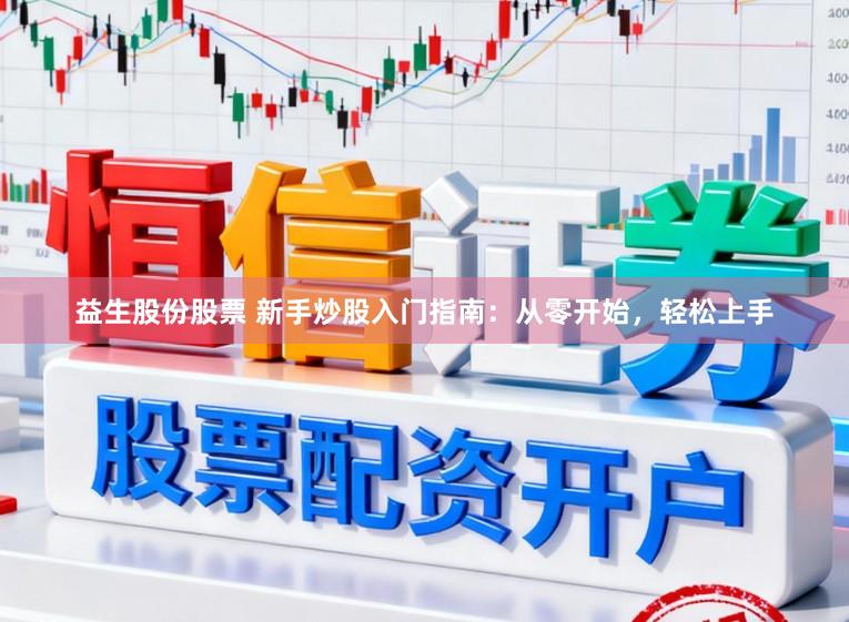 益生股份股票 新手炒股入门指南：从零开始，轻松上手