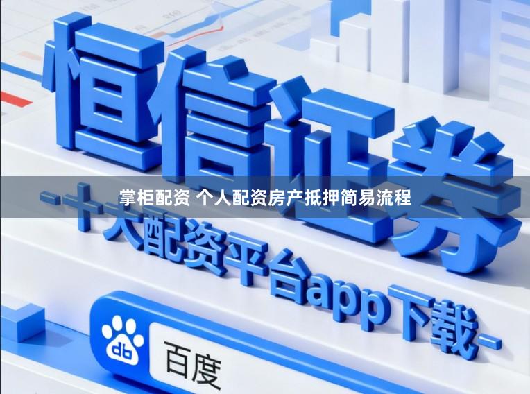 掌柜配资 个人配资房产抵押简易流程