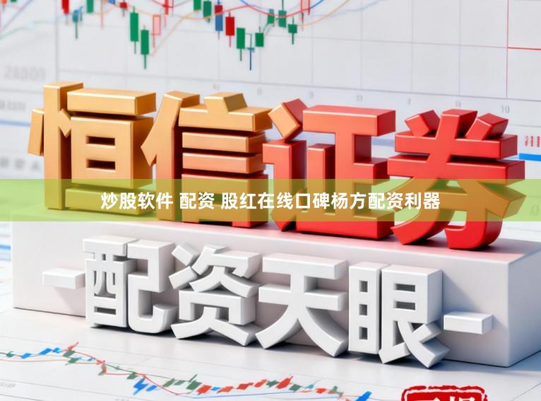 炒股软件 配资 股红在线口碑杨方配资利器