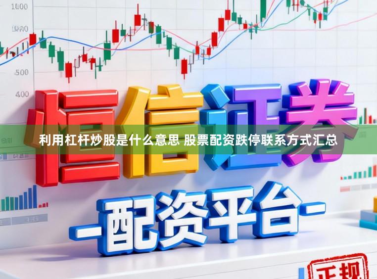 利用杠杆炒股是什么意思 股票配资跌停联系方式汇总