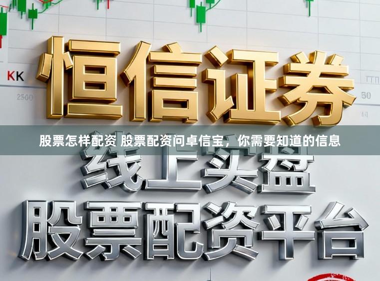 股票怎样配资 股票配资问卓信宝，你需要知道的信息