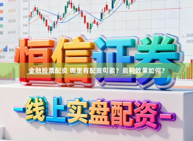 金融股票配资 哪里有配资可盈？盈利效果如何？