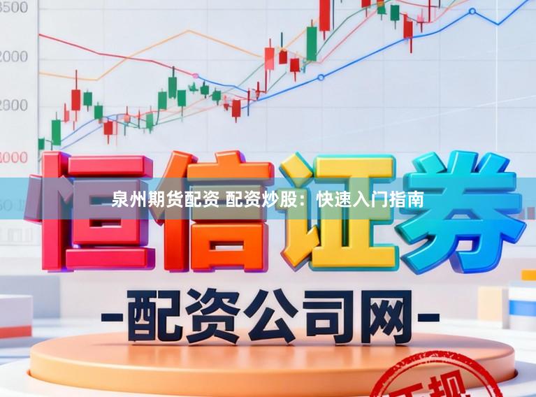 泉州期货配资 配资炒股：快速入门指南