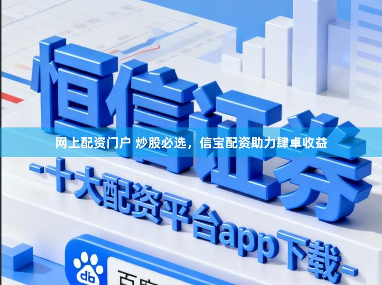 网上配资门户 炒股必选,信宝配资助力肆卓收益