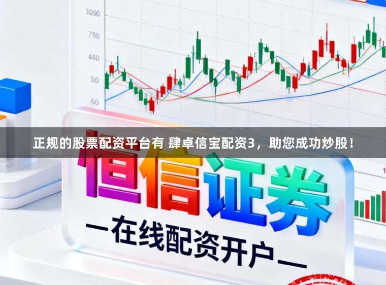 正规的股票配资平台有 肆卓信宝配资3，助您成功炒股！
