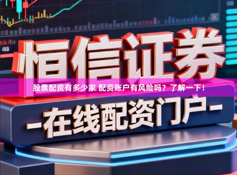 股票配资有多少家 配资账户有风险吗？了解一下！