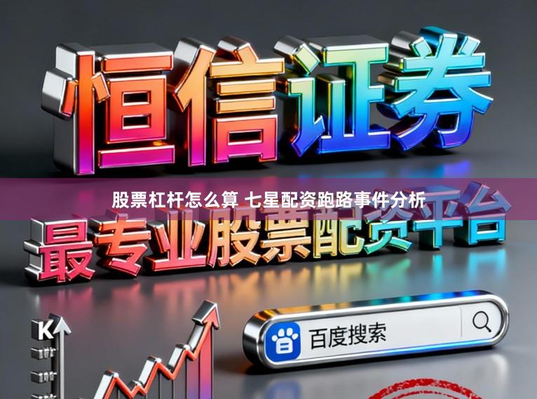 股票杠杆怎么算 七星配资跑路事件分析