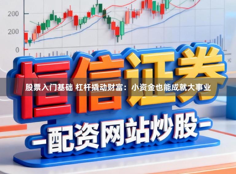 股票入门基础 杠杆撬动财富:小资金也能成就大事业